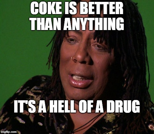 COKE IS BETTER THAN ANYTHING IT'S A HELL OF A DRUG | made w/ Imgflip meme maker