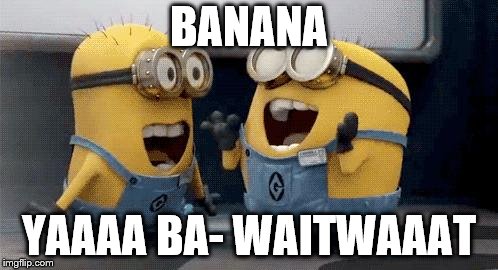 Excited Minions | BANANA; YAAAA BA- WAITWAAAT | image tagged in memes,excited minions | made w/ Imgflip meme maker