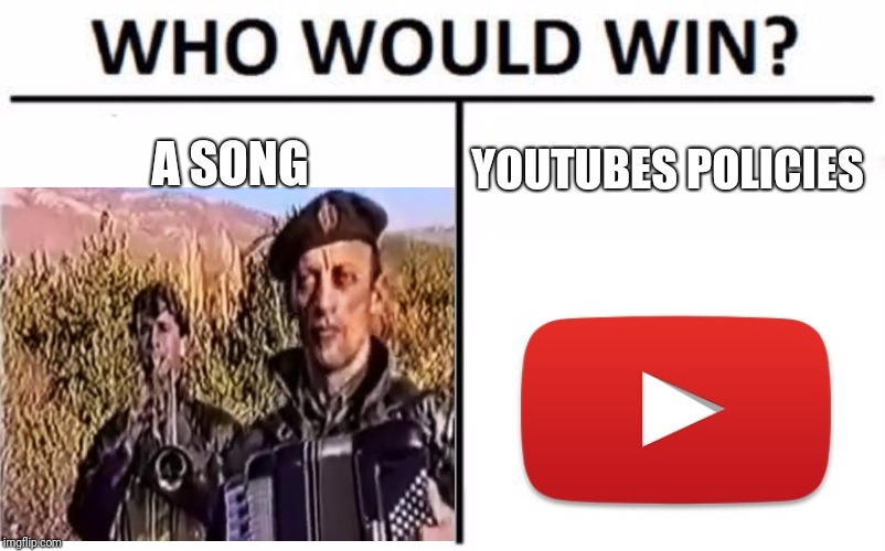 Kebab v youtube | A SONG; YOUTUBES POLICIES | image tagged in who would win,memes,remove kebab,youtube | made w/ Imgflip meme maker
