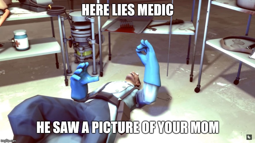 TF2 Dead Medic | HERE LIES MEDIC; HE SAW A PICTURE OF YOUR MOM | image tagged in tf2 dead medic | made w/ Imgflip meme maker