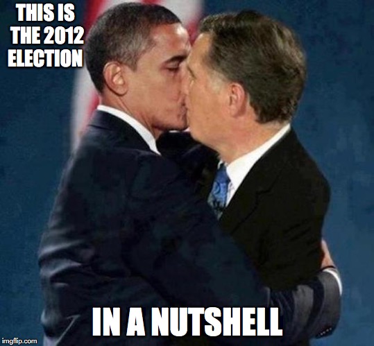 2012 Election | THIS IS THE 2012 ELECTION; IN A NUTSHELL | image tagged in gay,2012 election,obama,mitt romney,memes | made w/ Imgflip meme maker
