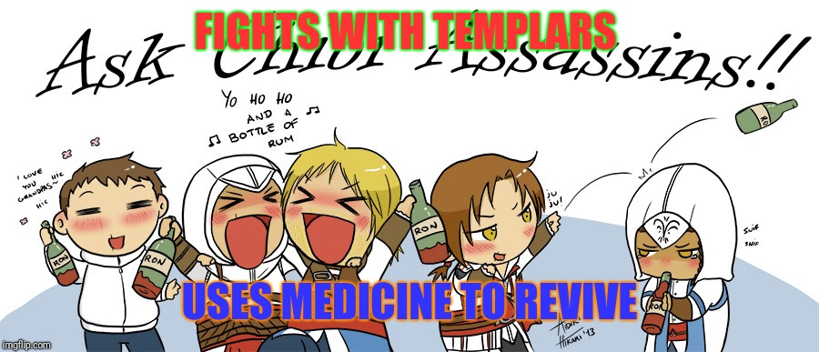 FIGHTS WITH TEMPLARS; USES MEDICINE TO REVIVE | image tagged in assassins creed | made w/ Imgflip meme maker