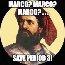 Marco polo | MARCO? MARCO? MARCO? . . . SAVE PERIOD 3! | image tagged in marco polo | made w/ Imgflip meme maker