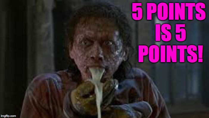 5 POINTS IS 5 POINTS! | made w/ Imgflip meme maker