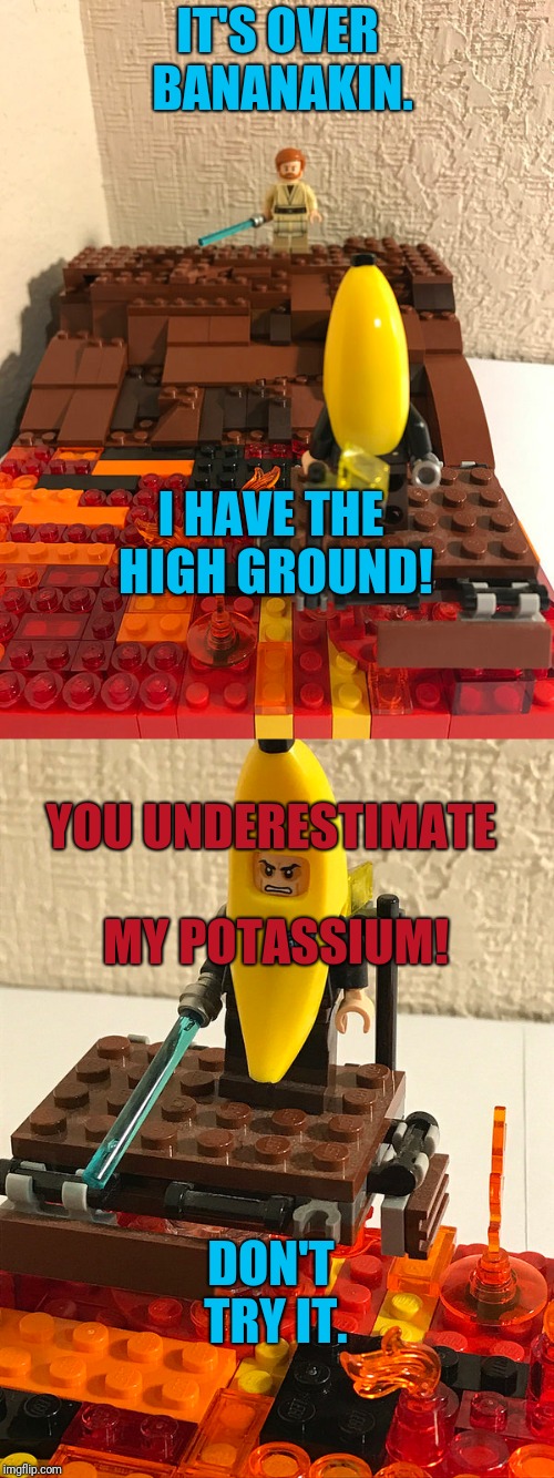 IT'S OVER BANANAKIN. I HAVE THE HIGH GROUND! YOU UNDERESTIMATE MY POTASSIUM! DON'T TRY IT. | made w/ Imgflip meme maker