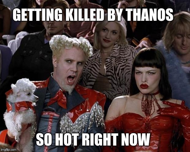 Mugatu So Hot Right Now | GETTING KILLED BY THANOS; SO HOT RIGHT NOW | image tagged in memes,mugatu so hot right now | made w/ Imgflip meme maker