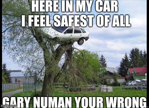 Secure Parking | HERE IN MY CAR I FEEL SAFEST OF ALL; GARY NUMAN YOUR WRONG | image tagged in memes,secure parking | made w/ Imgflip meme maker