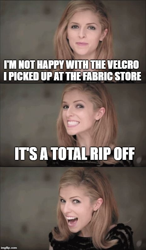 Bad Pun Anna Kendrick Meme | I'M NOT HAPPY WITH THE VELCRO I PICKED UP AT THE FABRIC STORE; IT'S A TOTAL RIP OFF | image tagged in memes,bad pun anna kendrick | made w/ Imgflip meme maker