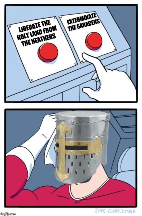 Two Buttons Meme | EXTERMINATE THE SARACENS; LIBERATE THE HOLY LAND FROM THE HEATHENS | image tagged in memes,two buttons | made w/ Imgflip meme maker