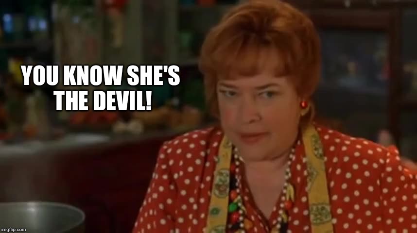 YOU KNOW SHE'S THE DEVIL! | made w/ Imgflip meme maker