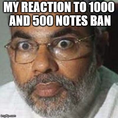 Modi | MY REACTION TO 1000 AND 500 NOTES BAN | image tagged in modi | made w/ Imgflip meme maker