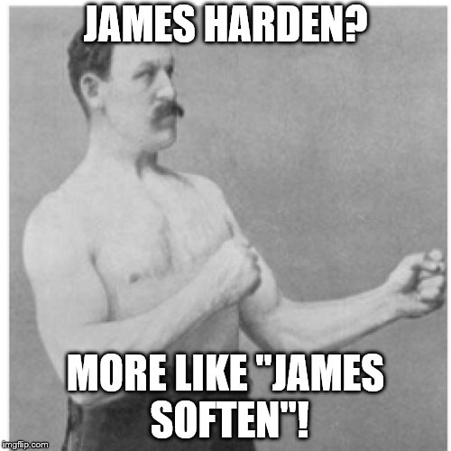 James Harden or James Soften? | JAMES HARDEN? MORE LIKE "JAMES SOFTEN"! | image tagged in memes,overly manly man,james harden,houston rockets,nba | made w/ Imgflip meme maker