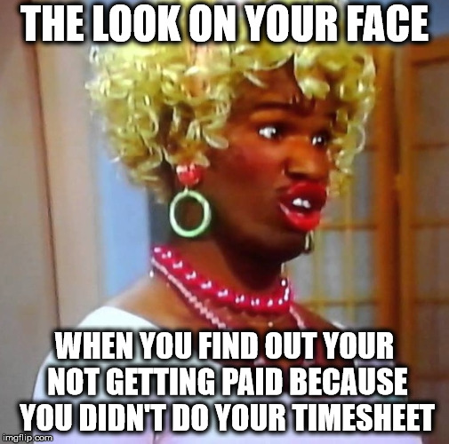 You Got The Look | THE LOOK ON YOUR FACE; WHEN YOU FIND OUT YOUR NOT GETTING PAID BECAUSE YOU DIDN'T DO YOUR TIMESHEET | image tagged in how you look when your not getting paid,that broke look,wanda,timesheet reminder,timesheet meme,ain't nobody got time for not ge | made w/ Imgflip meme maker