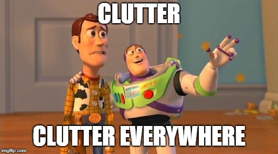 Buzz And Woody | CLUTTER; CLUTTER EVERYWHERE | image tagged in buzz and woody | made w/ Imgflip meme maker