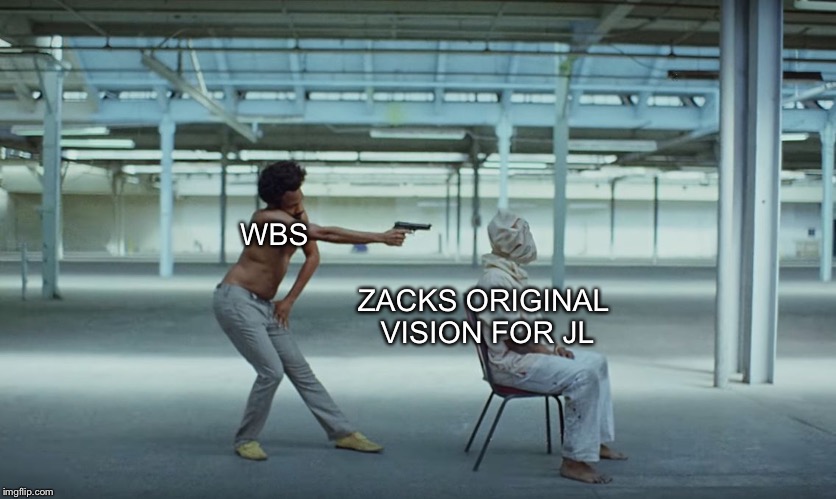 This is America | ZACKS ORIGINAL VISION FOR JL; WBS | image tagged in this is america,DC_Cinematic | made w/ Imgflip meme maker