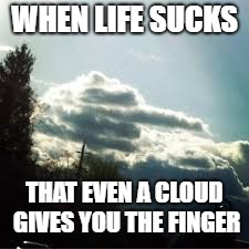 Middle finger cloud | WHEN LIFE SUCKS; THAT EVEN A CLOUD GIVES YOU THE FINGER | image tagged in life sucks,clouds,memes | made w/ Imgflip meme maker