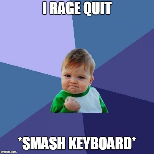 Success Kid Meme | I RAGE QUIT; *SMASH KEYBOARD* | image tagged in memes,success kid | made w/ Imgflip meme maker