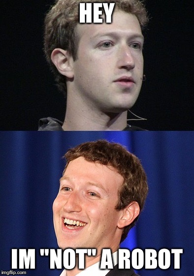 Zuckerberg | HEY; IM "NOT" A ROBOT | image tagged in memes,zuckerberg | made w/ Imgflip meme maker