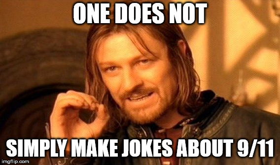 One Does Not Simply Meme | ONE DOES NOT; SIMPLY MAKE JOKES ABOUT 9/11 | image tagged in memes,one does not simply | made w/ Imgflip meme maker