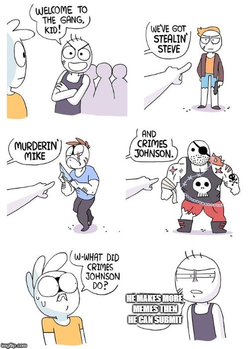 Crimes Johnson | HE MAKES MORE MEMES THEN HE CAN SUBMIT | image tagged in crimes johnson | made w/ Imgflip meme maker