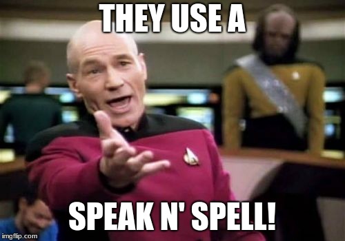 Picard Wtf Meme | THEY USE A SPEAK N' SPELL! | image tagged in memes,picard wtf | made w/ Imgflip meme maker