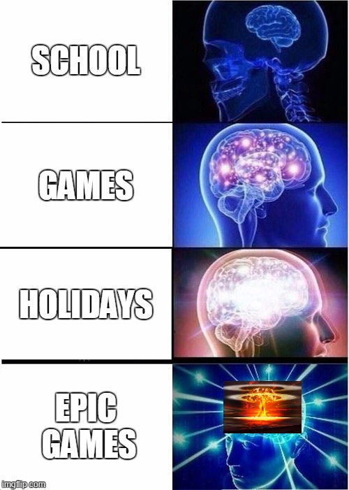 Expanding Brain Meme | SCHOOL; GAMES; HOLIDAYS; EPIC GAMES | image tagged in memes,expanding brain | made w/ Imgflip meme maker