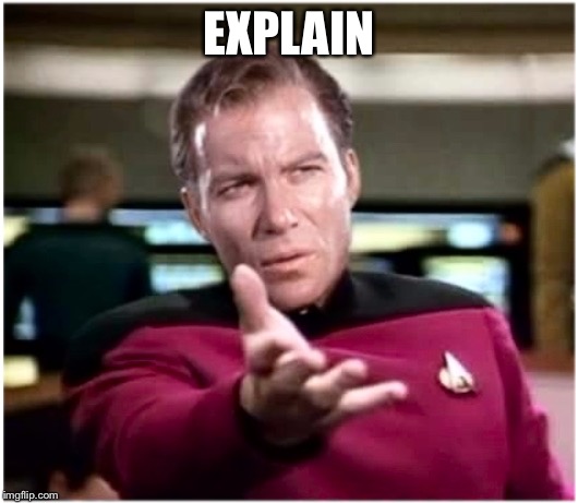 Kirky Star Trek | EXPLAIN | image tagged in kirky star trek | made w/ Imgflip meme maker
