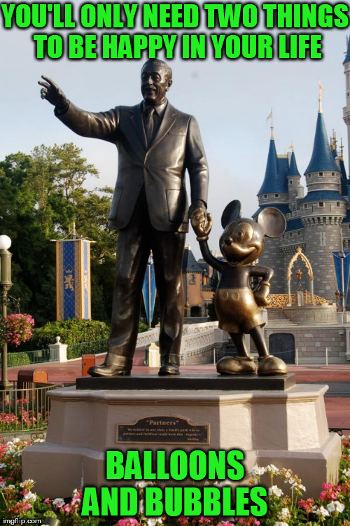 Disney statue | YOU'LL ONLY NEED TWO THINGS TO BE HAPPY IN YOUR LIFE; BALLOONS AND BUBBLES | image tagged in disney statue | made w/ Imgflip meme maker