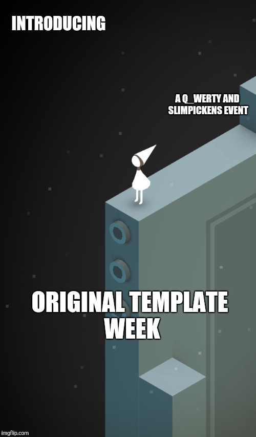 Introducing original template week, a Q_werty and SlimPickens event | INTRODUCING; A Q_WERTY AND SLIMPICKENS EVENT; ORIGINAL TEMPLATE WEEK | image tagged in original template week | made w/ Imgflip meme maker