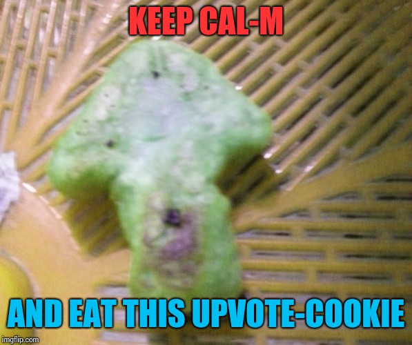 Upvote cookie | KEEP CAL-M AND EAT THIS UPVOTE-COOKIE | image tagged in upvote cookie | made w/ Imgflip meme maker