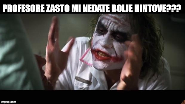 And everybody loses their minds Meme | PROFESORE ZASTO MI NEDATE BOLJE HINTOVE??? | image tagged in memes,and everybody loses their minds,scumbag | made w/ Imgflip meme maker