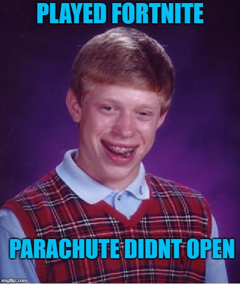 Plummeting Simpleton.  | PLAYED FORTNITE; PARACHUTE DIDNT OPEN | image tagged in memes,bad luck brian,fortnite | made w/ Imgflip meme maker