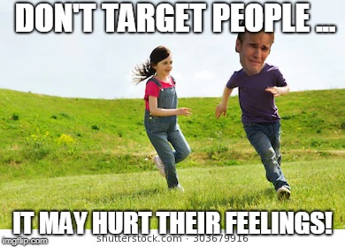 No Targetting | DON'T TARGET PEOPLE ... IT MAY HURT THEIR FEELINGS! | image tagged in funny,memes,target,school,baby,tag | made w/ Imgflip meme maker