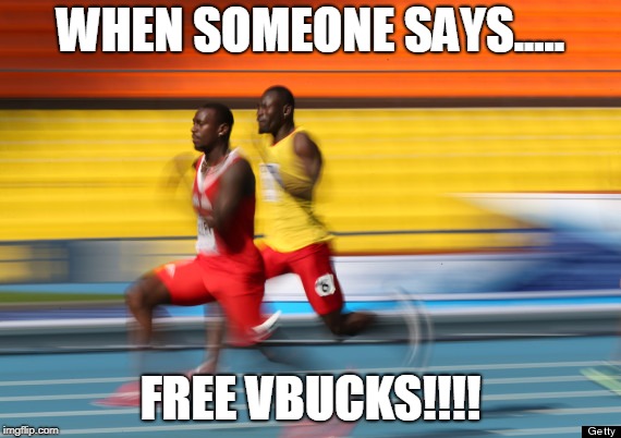 Free Vbucks | WHEN SOMEONE SAYS..... FREE VBUCKS!!!! | image tagged in fortnite,running,vbucks,fast,funny | made w/ Imgflip meme maker