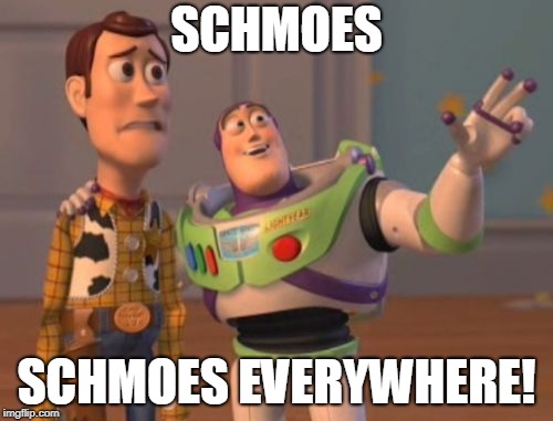 They're called s'mores, Buzz. | SCHMOES; SCHMOES EVERYWHERE! | image tagged in memes,x x everywhere | made w/ Imgflip meme maker