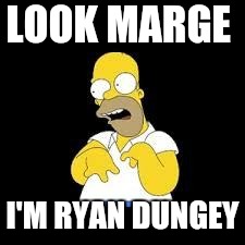 Look Marge | LOOK MARGE; I'M RYAN DUNGEY | image tagged in look marge | made w/ Imgflip meme maker