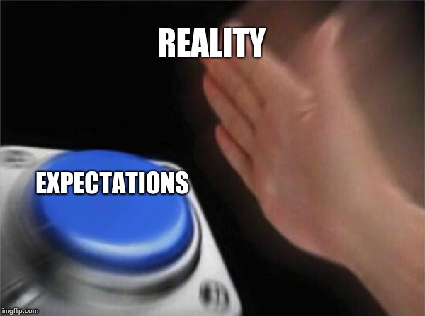 Blank Nut Button | REALITY; EXPECTATIONS | image tagged in memes,blank nut button | made w/ Imgflip meme maker
