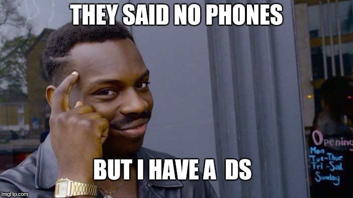 Roll Safe Think About It Meme | THEY SAID NO PHONES; BUT I HAVE A  DS | image tagged in memes,roll safe think about it | made w/ Imgflip meme maker