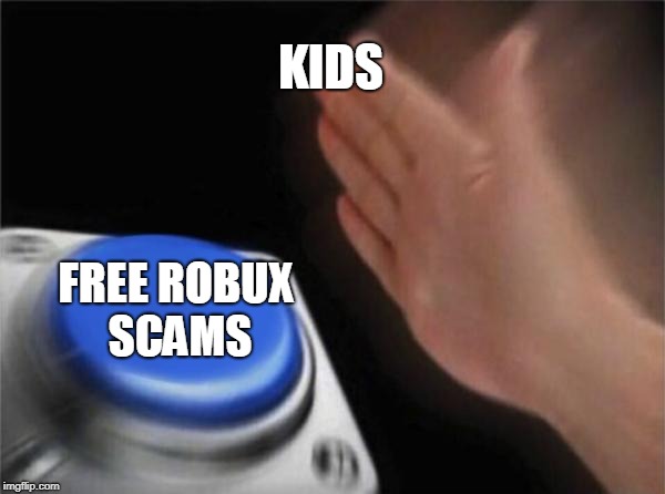 Blank Nut Button Meme | KIDS; FREE ROBUX SCAMS | image tagged in memes,blank nut button | made w/ Imgflip meme maker