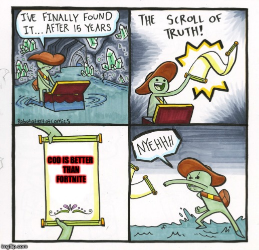 The Scroll Of Truth Meme | COD IS BETTER THAN FORTNITE | image tagged in memes,the scroll of truth | made w/ Imgflip meme maker