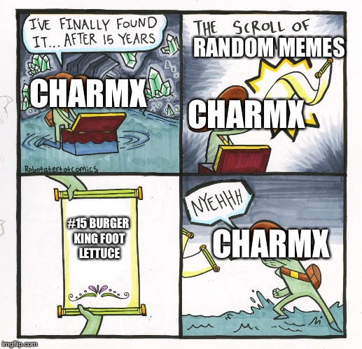 I thought of this | RANDOM MEMES; CHARMX; CHARMX; CHARMX; #15 BURGER KING FOOT LETTUCE | image tagged in memes,the scroll of truth,charmx,youtube,funny,burger king foot lettuce | made w/ Imgflip meme maker