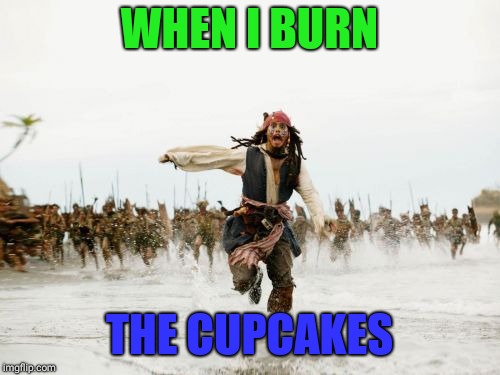 Jack Sparrow Being Chased Meme | WHEN I BURN; THE CUPCAKES | image tagged in memes,jack sparrow being chased | made w/ Imgflip meme maker
