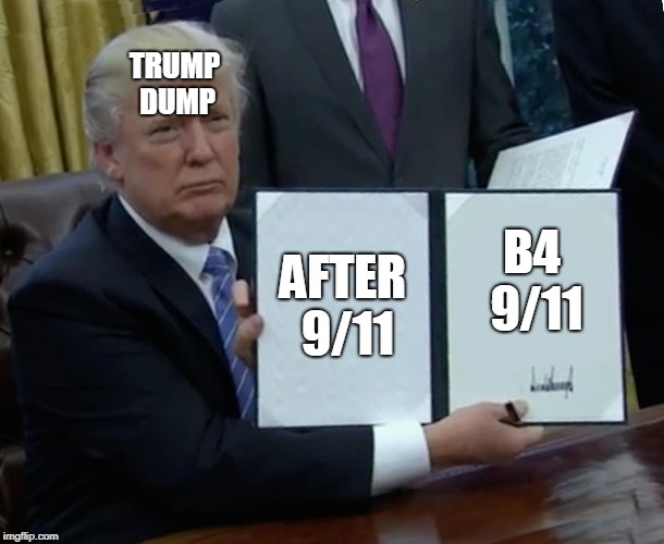 Trump Bill Signing Meme | TRUMP DUMP; AFTER 9/11; B4 9/11 | image tagged in memes,trump bill signing | made w/ Imgflip meme maker