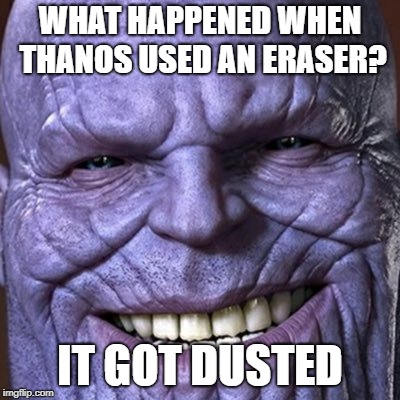 Thanos | WHAT HAPPENED WHEN THANOS USED AN ERASER? IT GOT DUSTED | image tagged in thanos,thanos smile,eraser,dusted,thanos dust | made w/ Imgflip meme maker