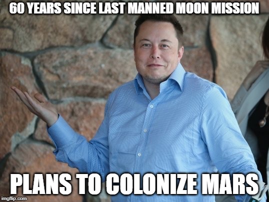 Elon Musk | 60 YEARS SINCE LAST MANNED MOON MISSION; PLANS TO COLONIZE MARS | image tagged in elon musk | made w/ Imgflip meme maker