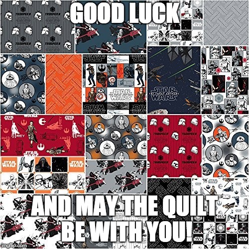 star wars quilts | GOOD LUCK; AND MAY THE QUILT BE WITH YOU! | image tagged in star wars | made w/ Imgflip meme maker