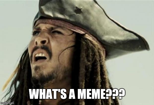 confused dafuq jack sparrow what | WHAT'S A MEME??? | image tagged in confused dafuq jack sparrow what | made w/ Imgflip meme maker