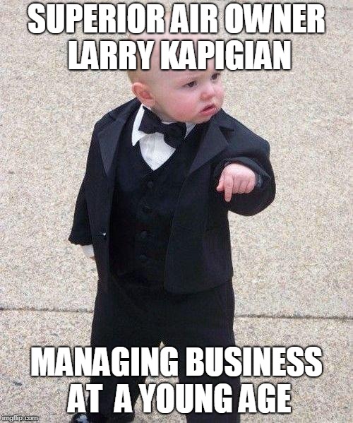 Godfather Baby | SUPERIOR AIR OWNER LARRY KAPIGIAN; MANAGING BUSINESS AT  A YOUNG AGE | image tagged in godfather baby | made w/ Imgflip meme maker