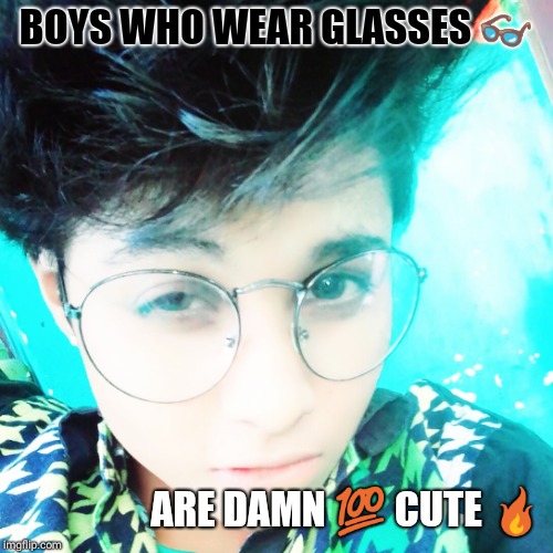 BOYS WHO WEAR GLASSES 👓; ARE DAMN 💯 CUTE 🔥 | image tagged in jammy d cruz | made w/ Imgflip meme maker
