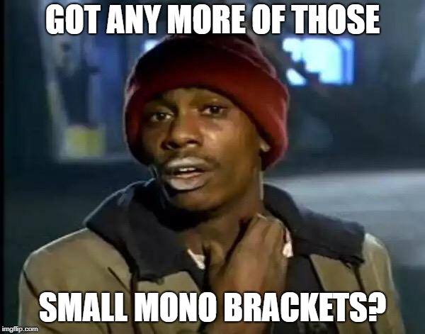 Y'all Got Any More Of That Meme | GOT ANY MORE OF THOSE; SMALL MONO BRACKETS? | image tagged in memes,y'all got any more of that | made w/ Imgflip meme maker